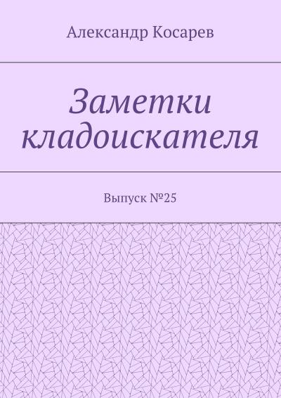 Книга Заметки кладоискателя. Выпуск №25 (Александр Григорьевич Косарев)